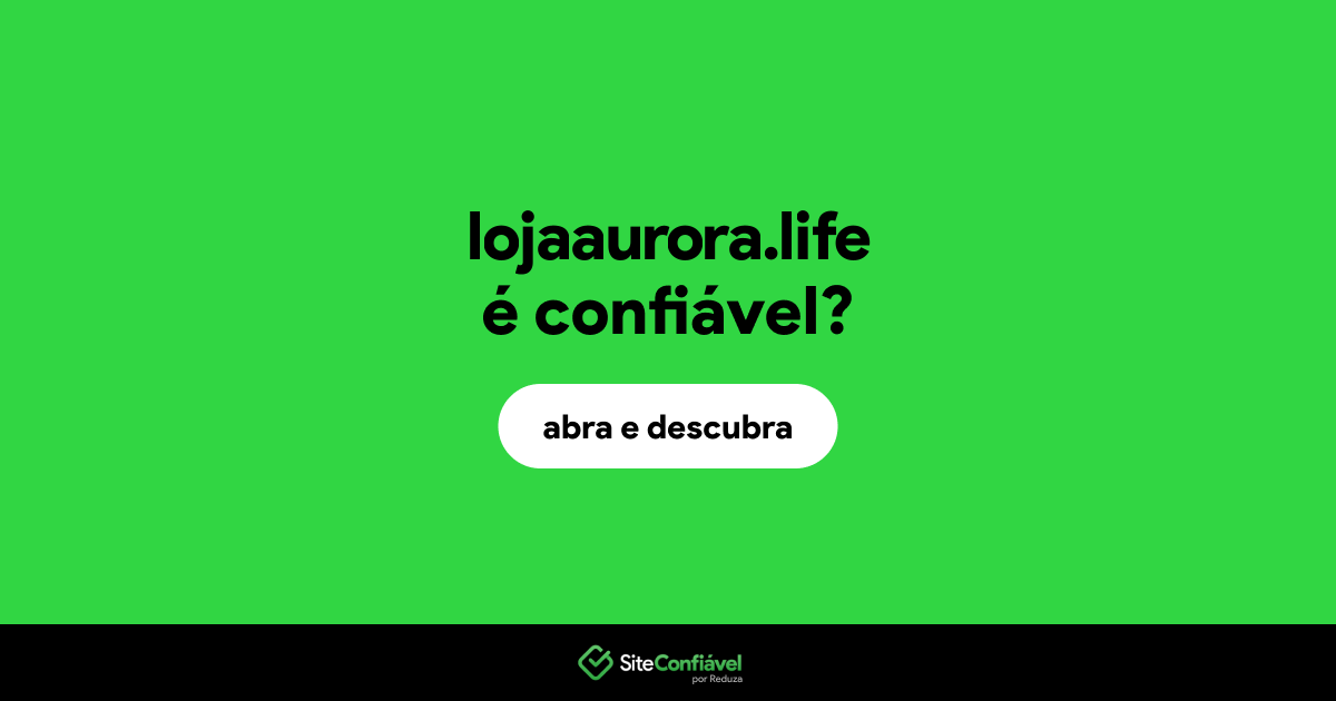 O site lojaaurora.life é confiável?