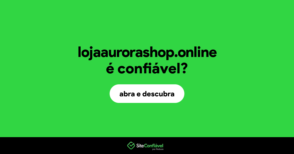 O site lojaaurorashop.online é confiável?