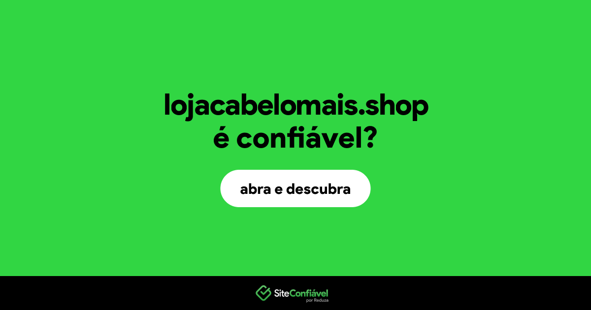 O site lojacabelomais.shop é confiável?