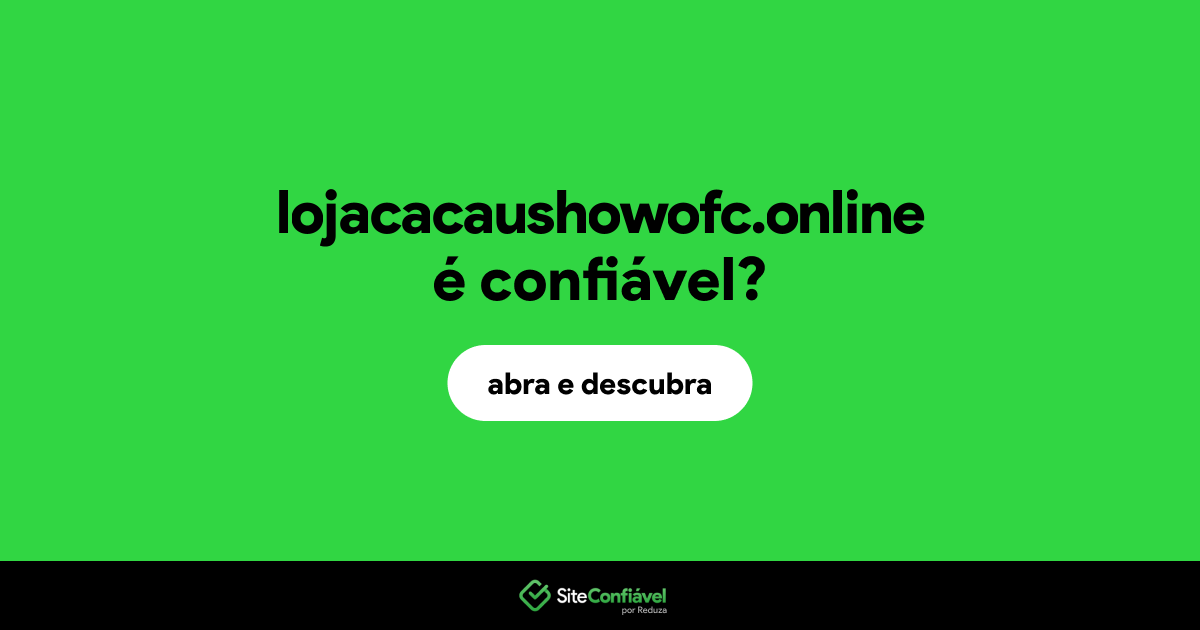 O site lojacacaushowofc.online é confiável?