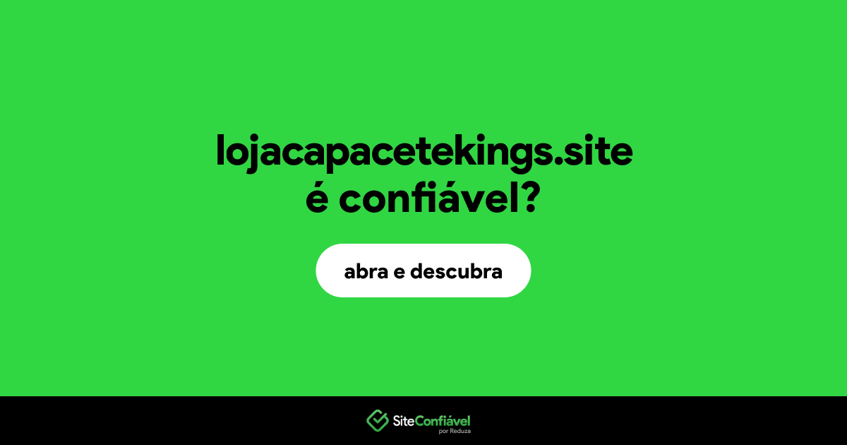 O site lojacapacetekings.site é confiável?
