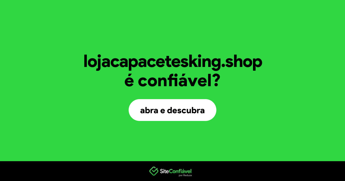 O site lojacapacetesking.shop é confiável?