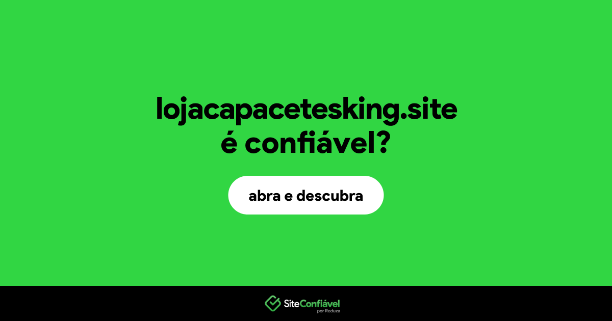 O site lojacapacetesking.site é confiável?