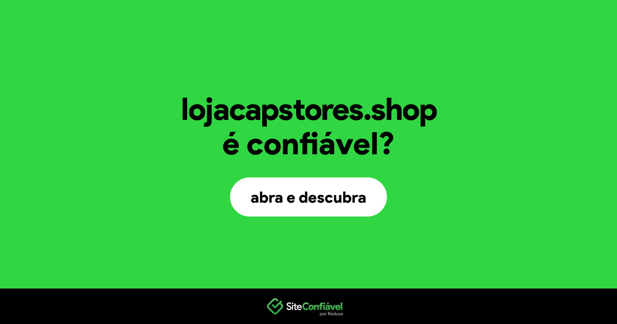 O site lojacapstores.shop é confiável?