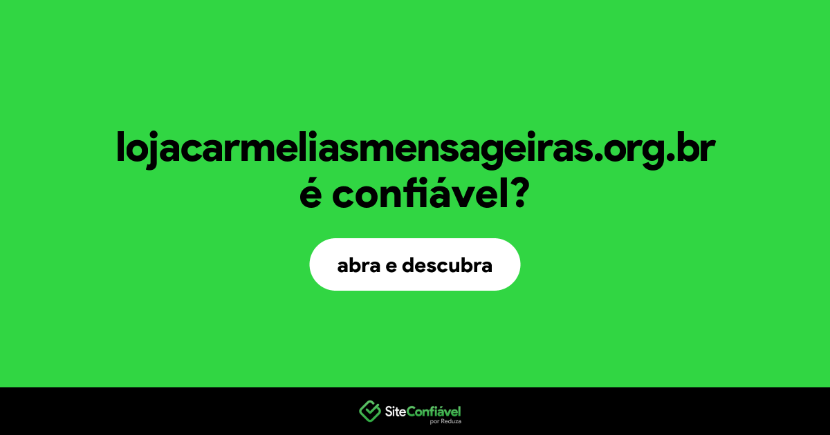 O site lojacarmeliasmensageiras.org.br é confiável?