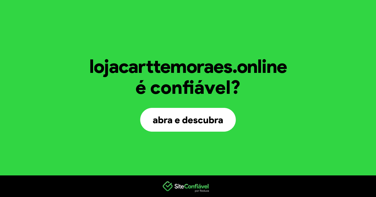 O site lojacarttemoraes.online é confiável?