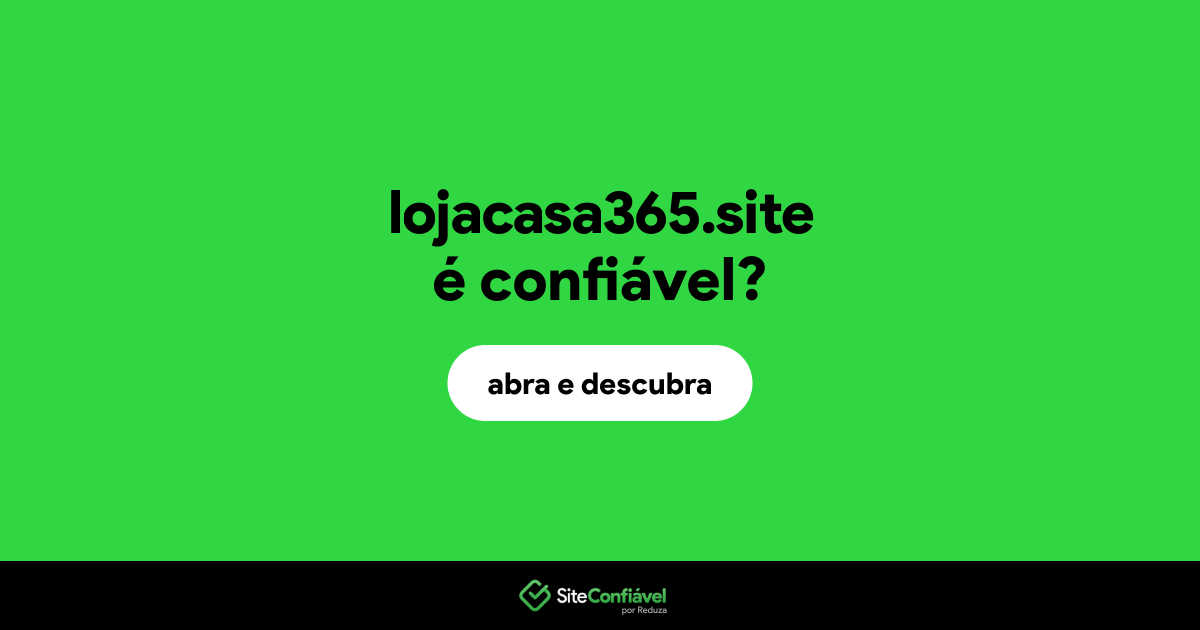 O site lojacasa365.site é confiável?