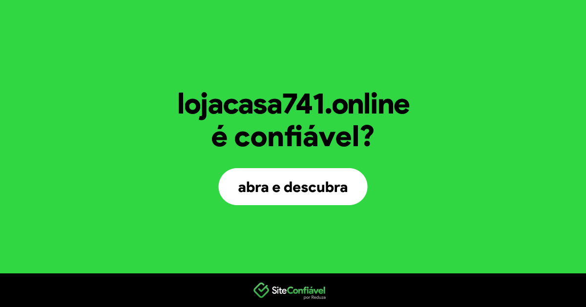 O site lojacasa741.online é confiável?