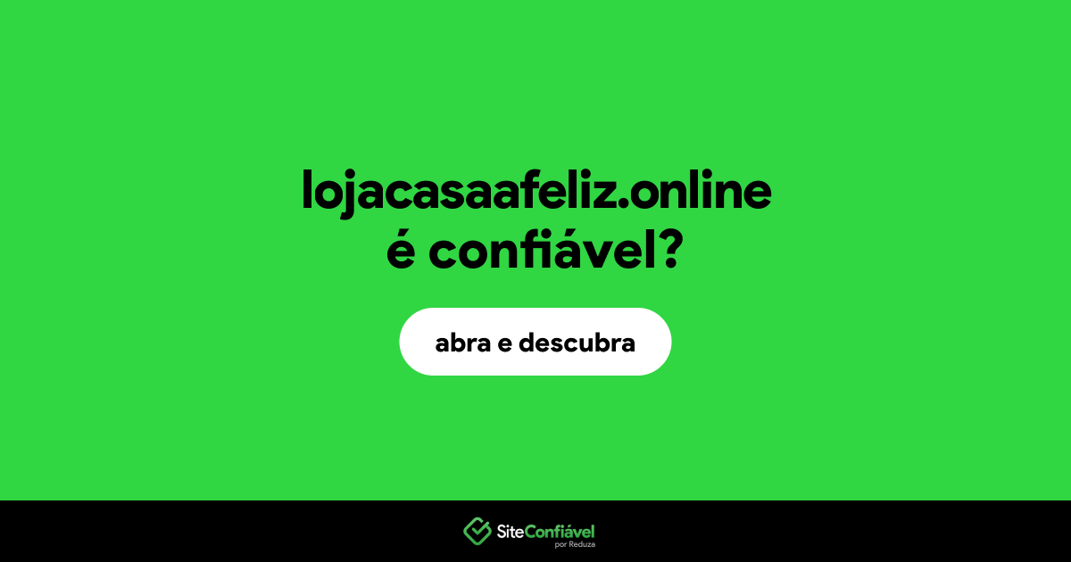 O site lojacasaafeliz.online é confiável?