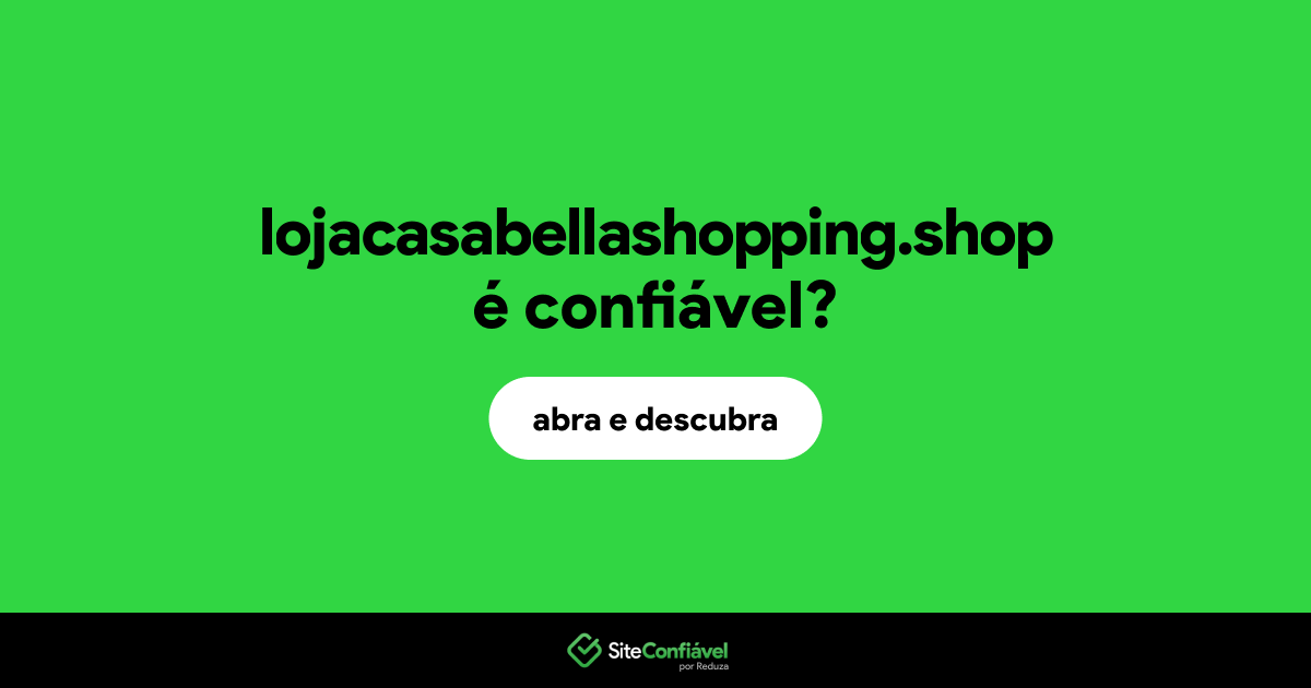 O site lojacasabellashopping.shop é confiável?