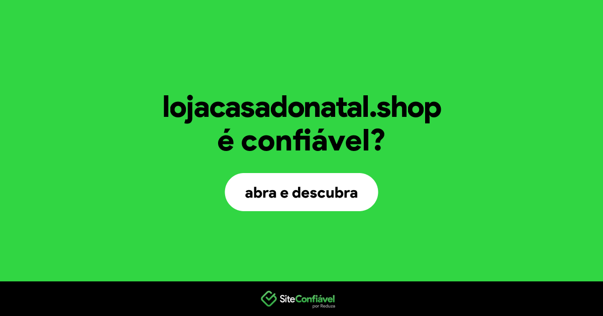 O site lojacasadonatal.shop é confiável?