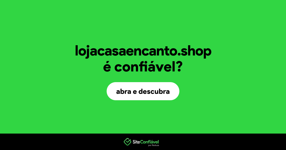 O site lojacasaencanto.shop é confiável?