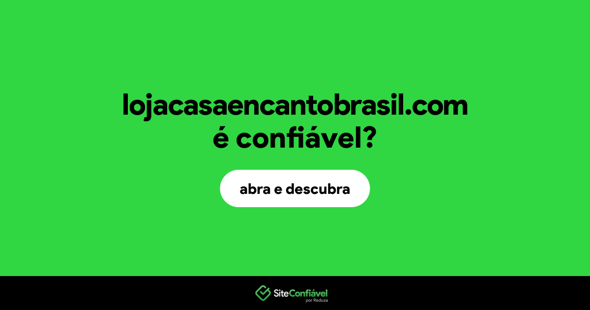 O site lojacasaencantobrasil.com é confiável?