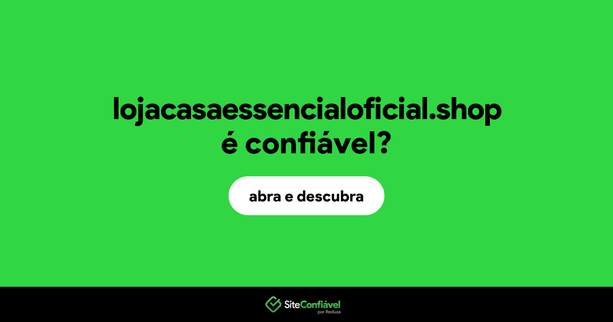 O site lojacasaessencialoficial.shop é confiável?