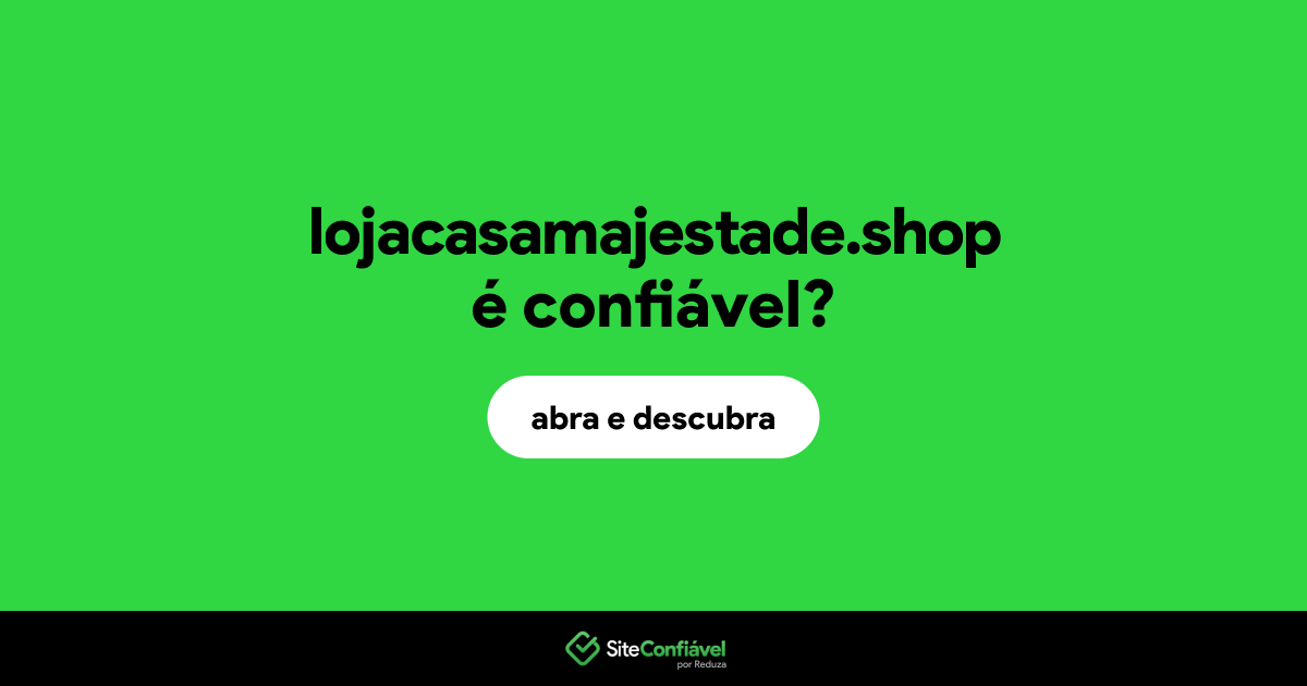 O site lojacasamajestade.shop é confiável?