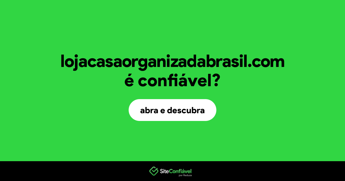 O site lojacasaorganizadabrasil.com é confiável?
