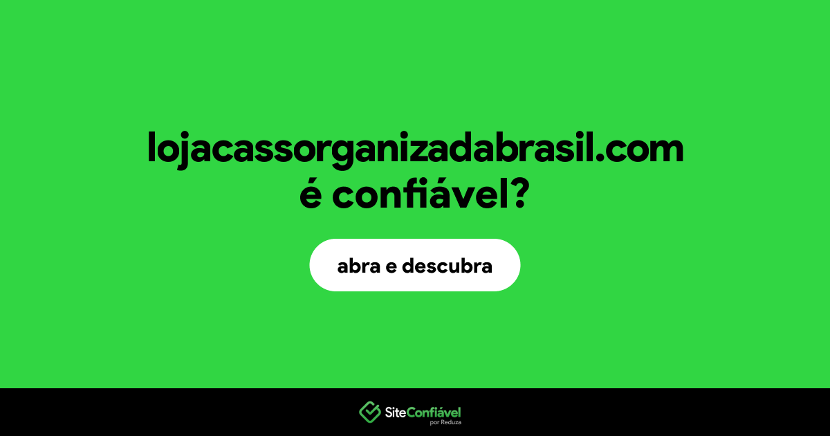 O site lojacassorganizadabrasil.com é confiável?