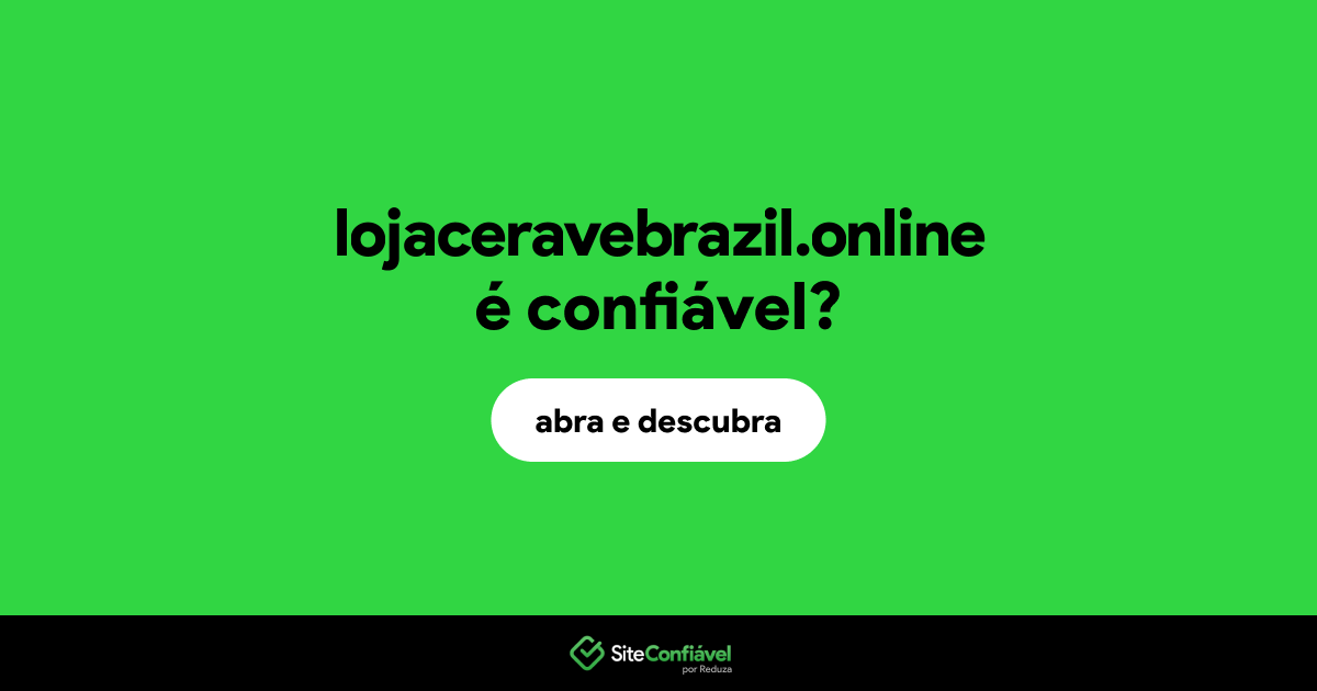 O site lojaceravebrazil.online é confiável?