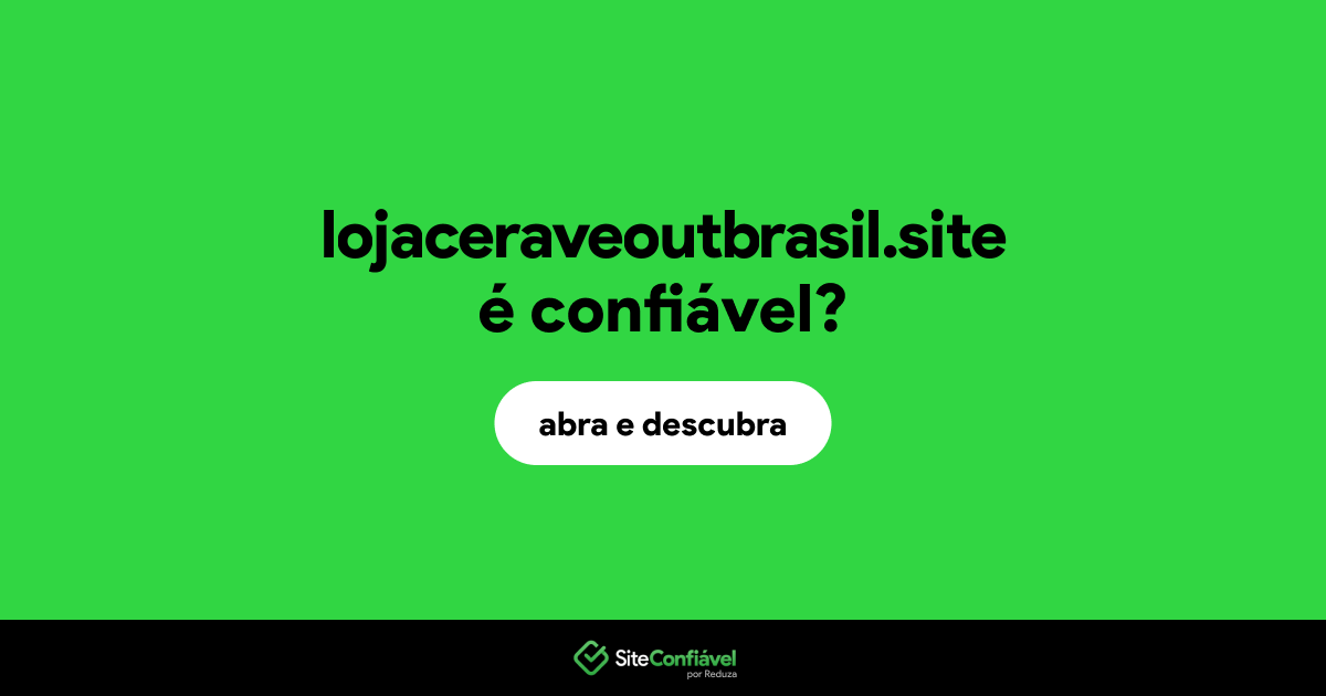 O site lojaceraveoutbrasil.site é confiável?