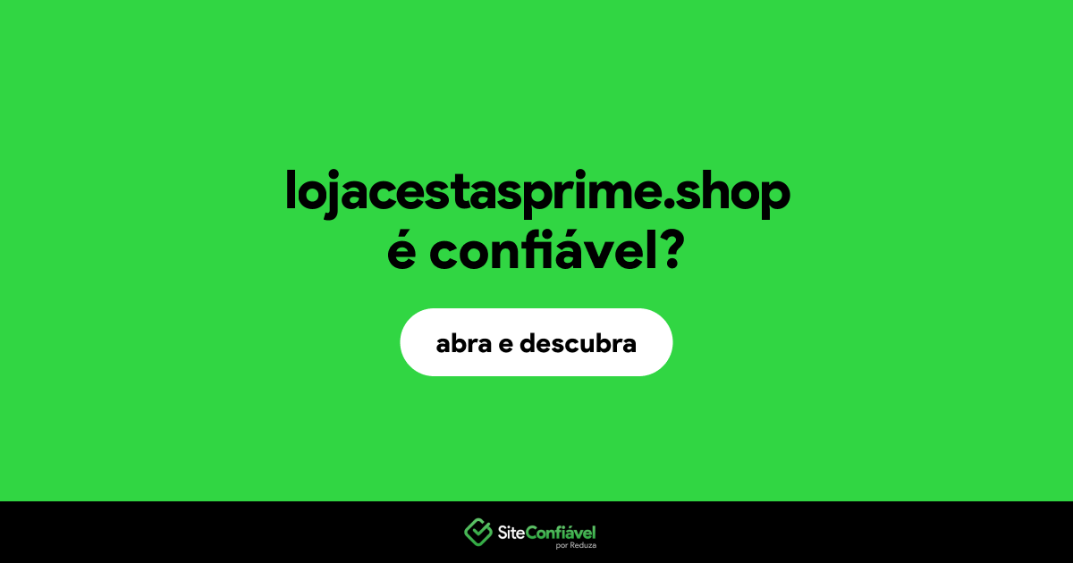 O site lojacestasprime.shop é confiável?