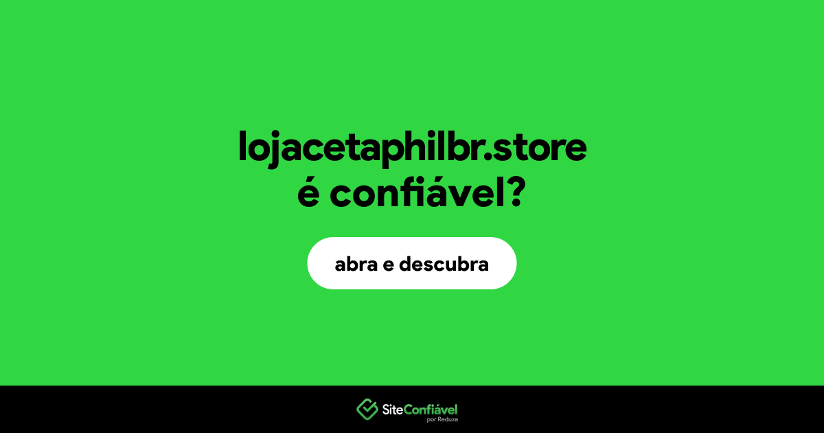 O site lojacetaphilbr.store é confiável?