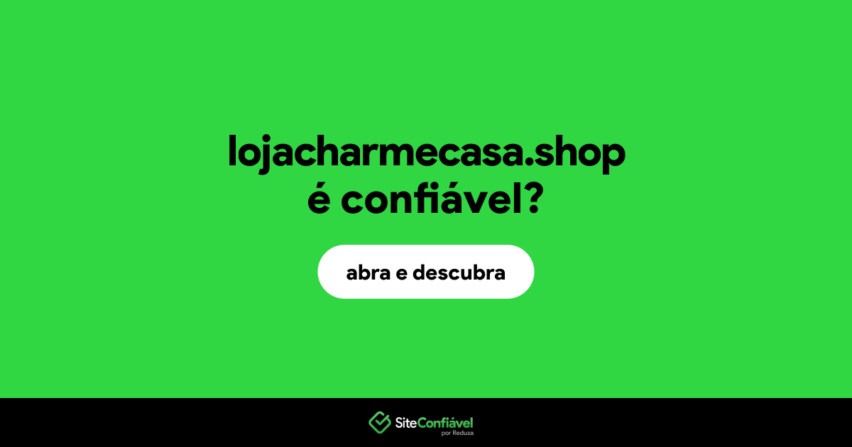 O site lojacharmecasa.shop é confiável?