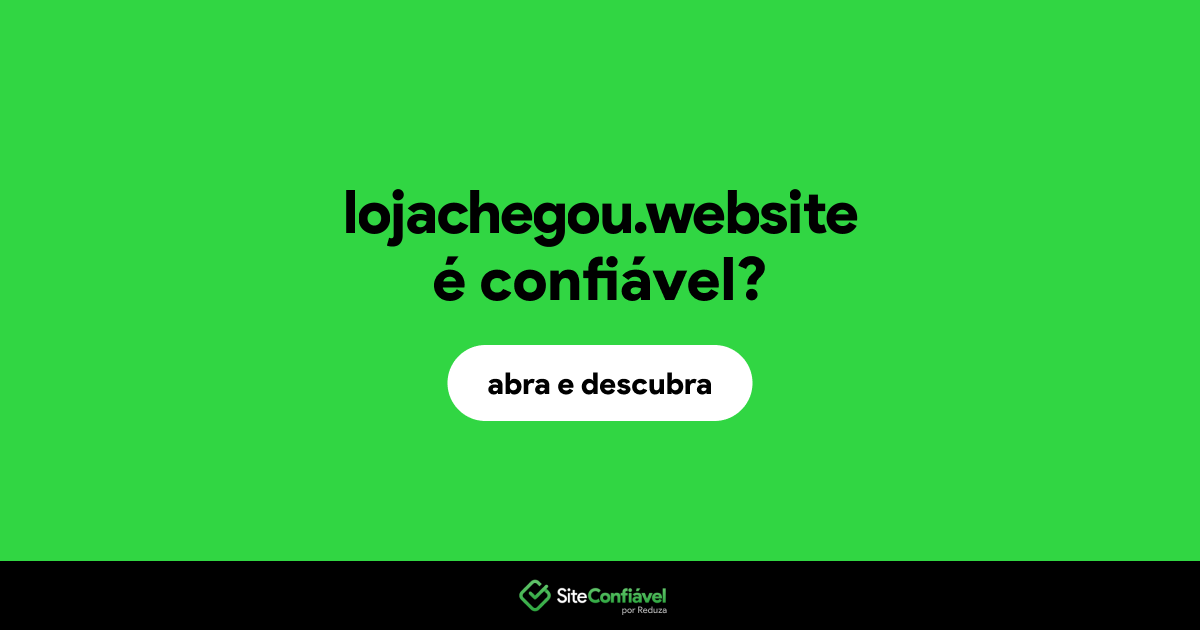 O site lojachegou.website é confiável?