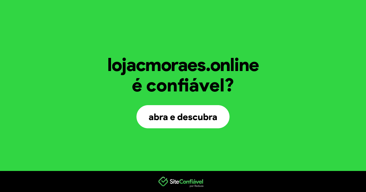 O site lojacmoraes.online é confiável?