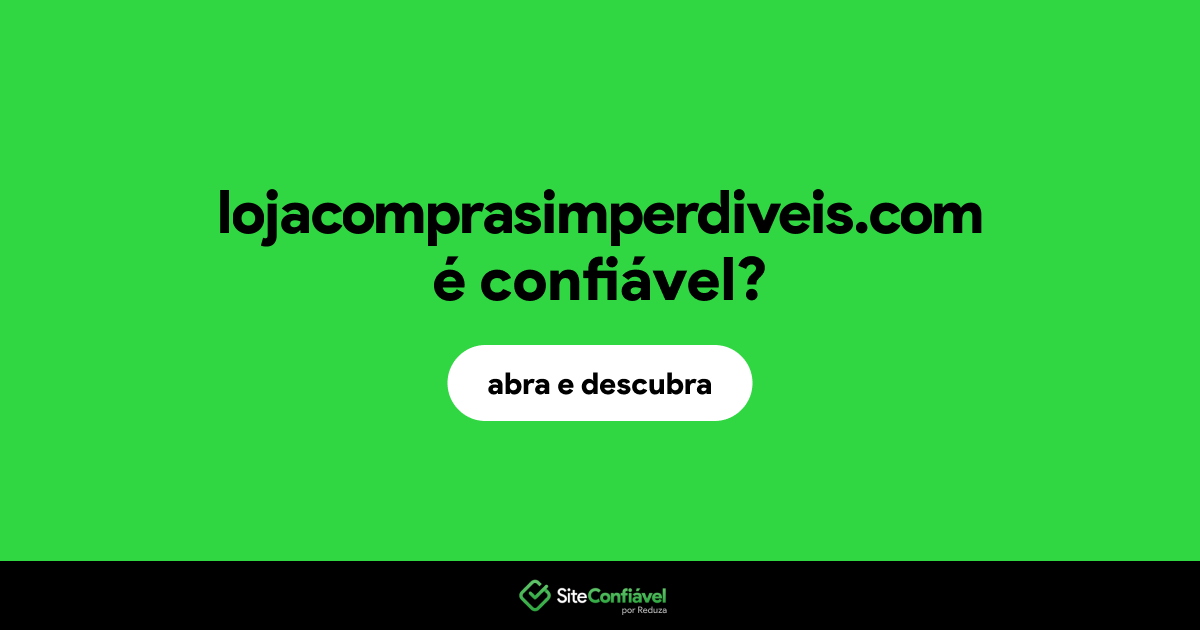 O site lojacomprasimperdiveis.com é confiável?