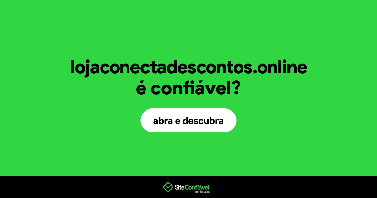O site lojaconectadescontos.online é confiável?