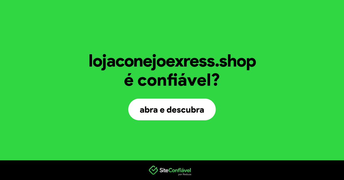 O site lojaconejoexress.shop é confiável?