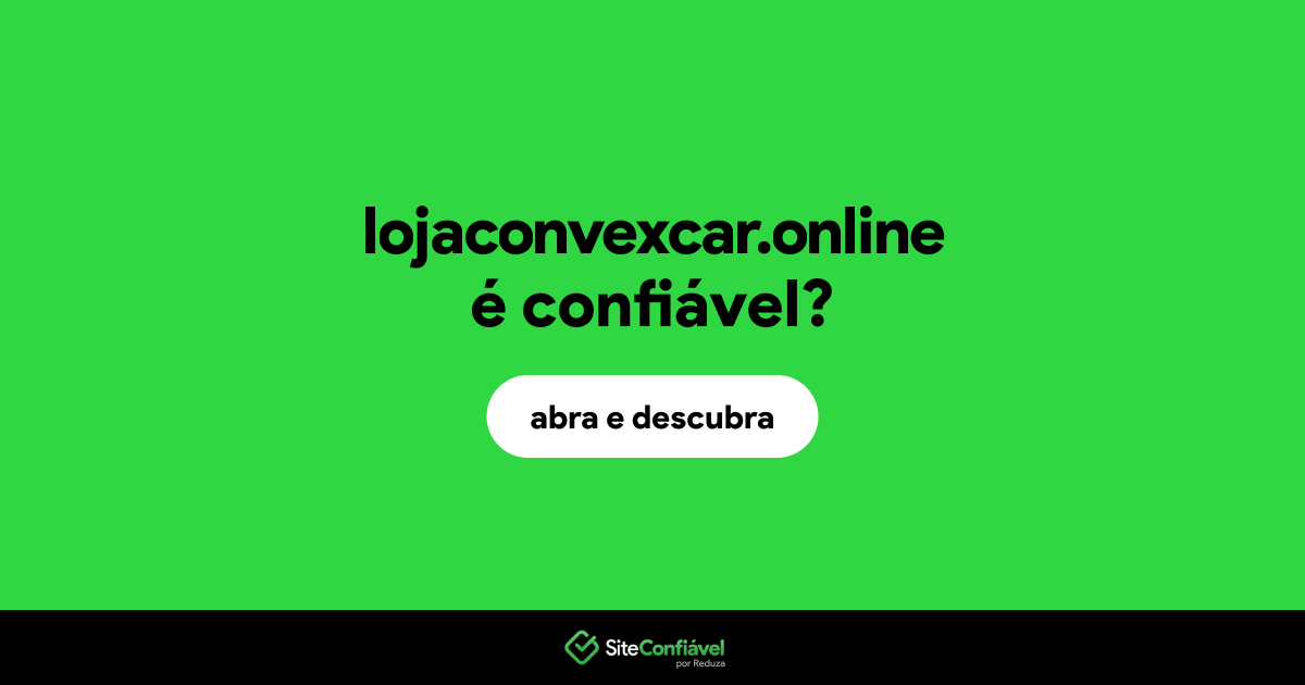 O site lojaconvexcar.online é confiável?