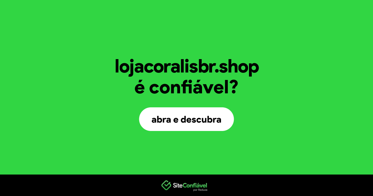 O site lojacoralisbr.shop é confiável?