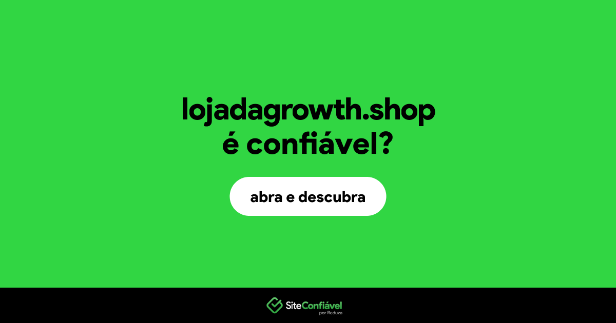 O site lojadagrowth.shop é confiável?