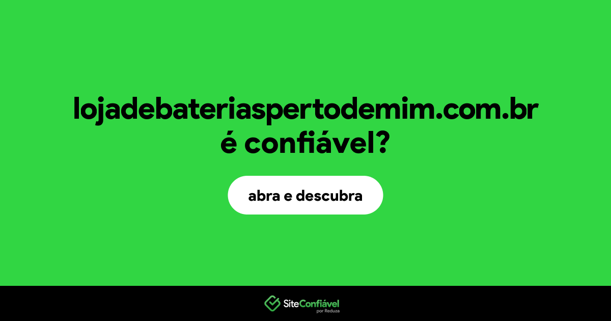 O site lojadebateriaspertodemim.com.br é confiável?