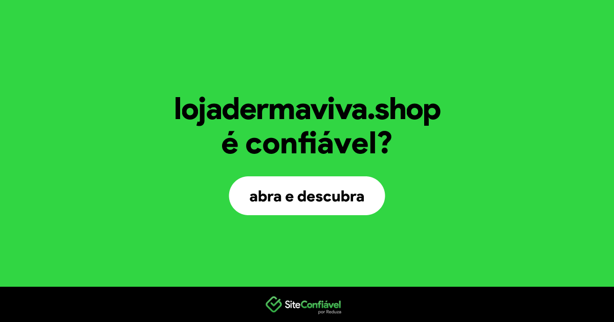 O site lojadermaviva.shop é confiável?