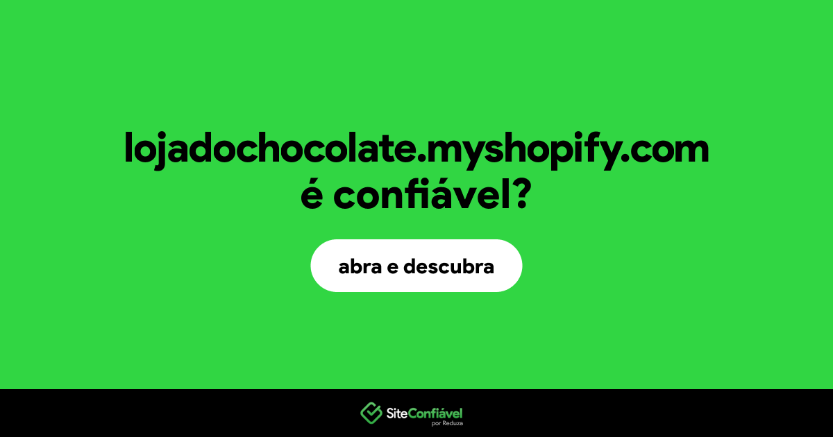 O site lojadochocolate.myshopify.com é confiável?