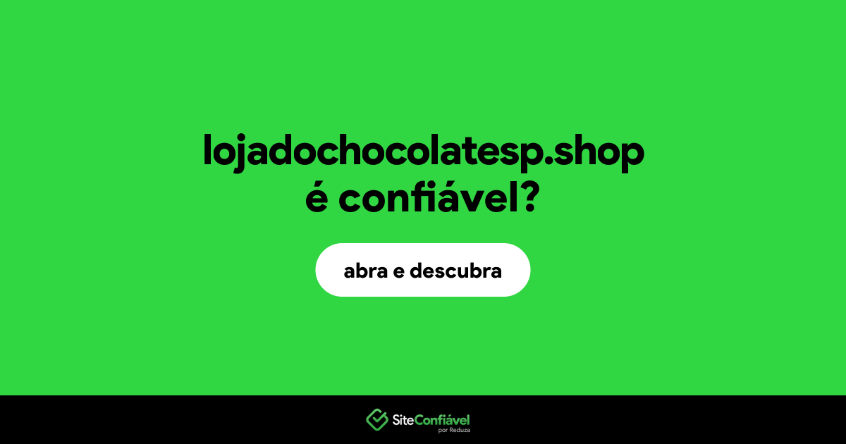 O site lojadochocolatesp.shop é confiável?