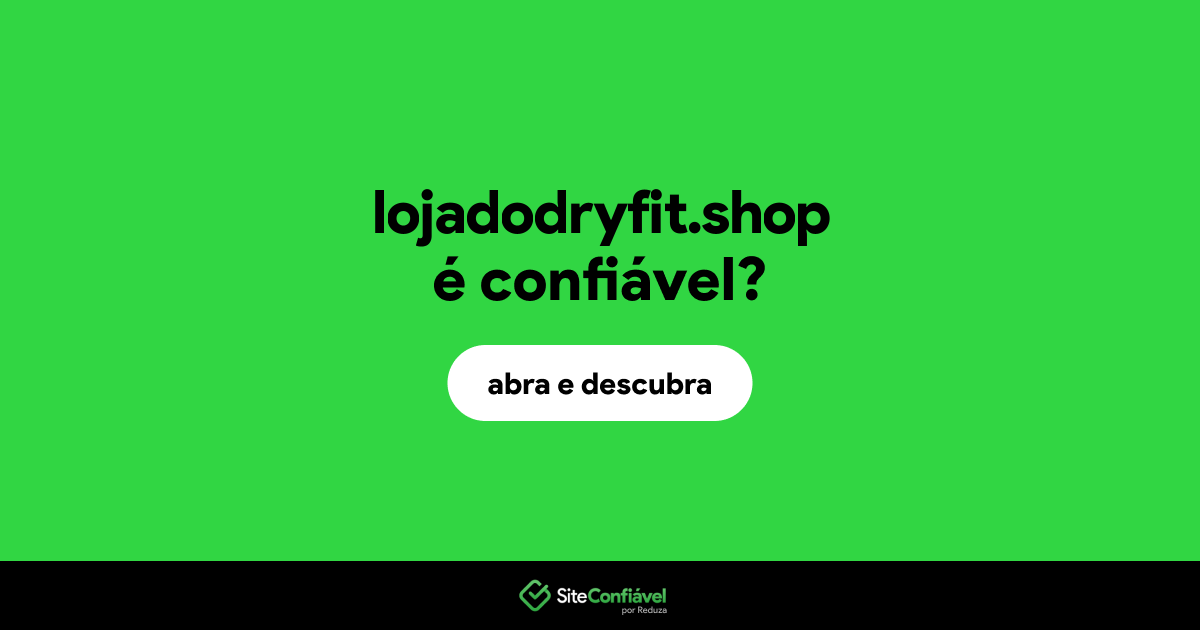 O site lojadodryfit.shop é confiável?
