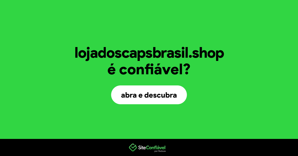 O site lojadoscapsbrasil.shop é confiável?