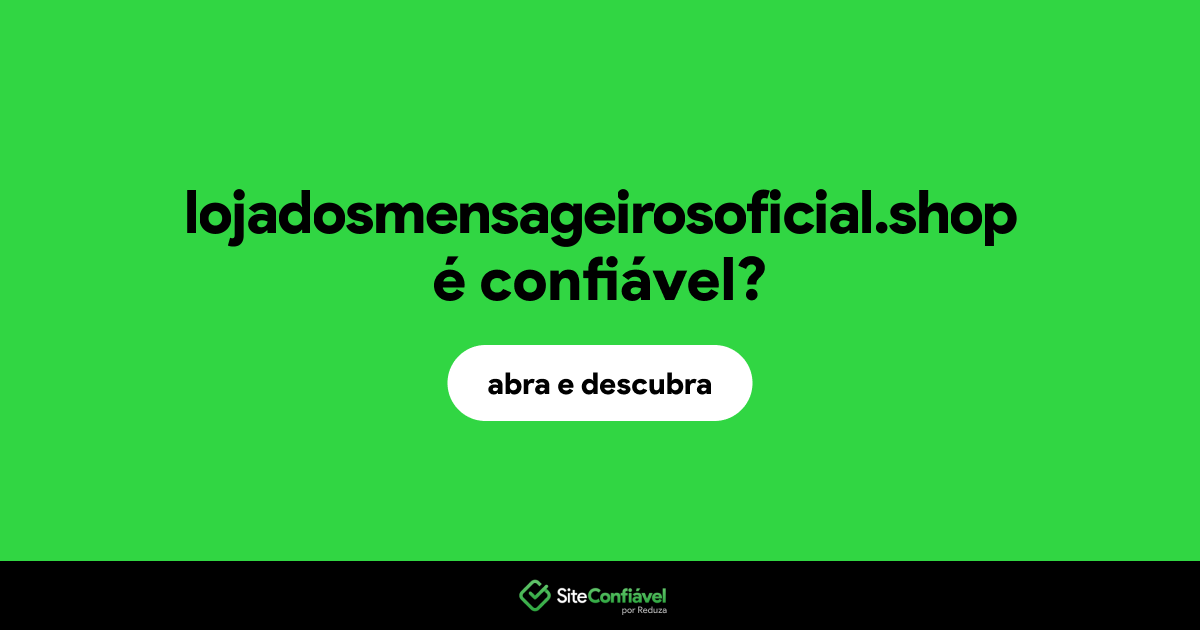 O site lojadosmensageirosoficial.shop é confiável?