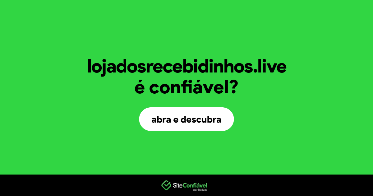 O site lojadosrecebidinhos.live é confiável?