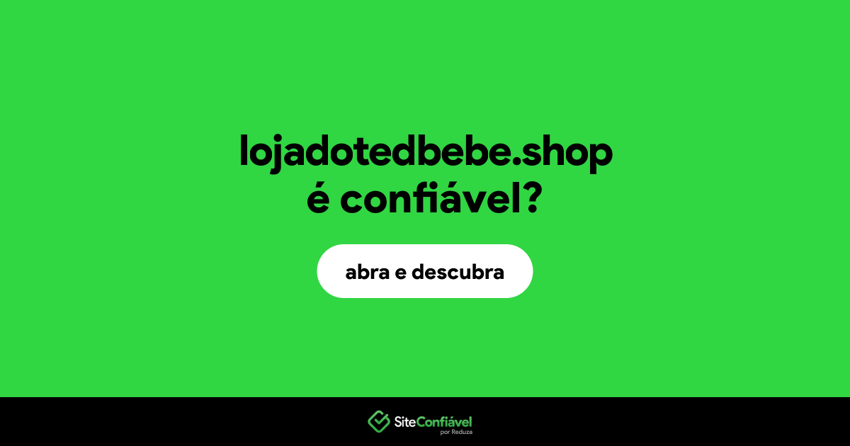 O site lojadotedbebe.shop é confiável?