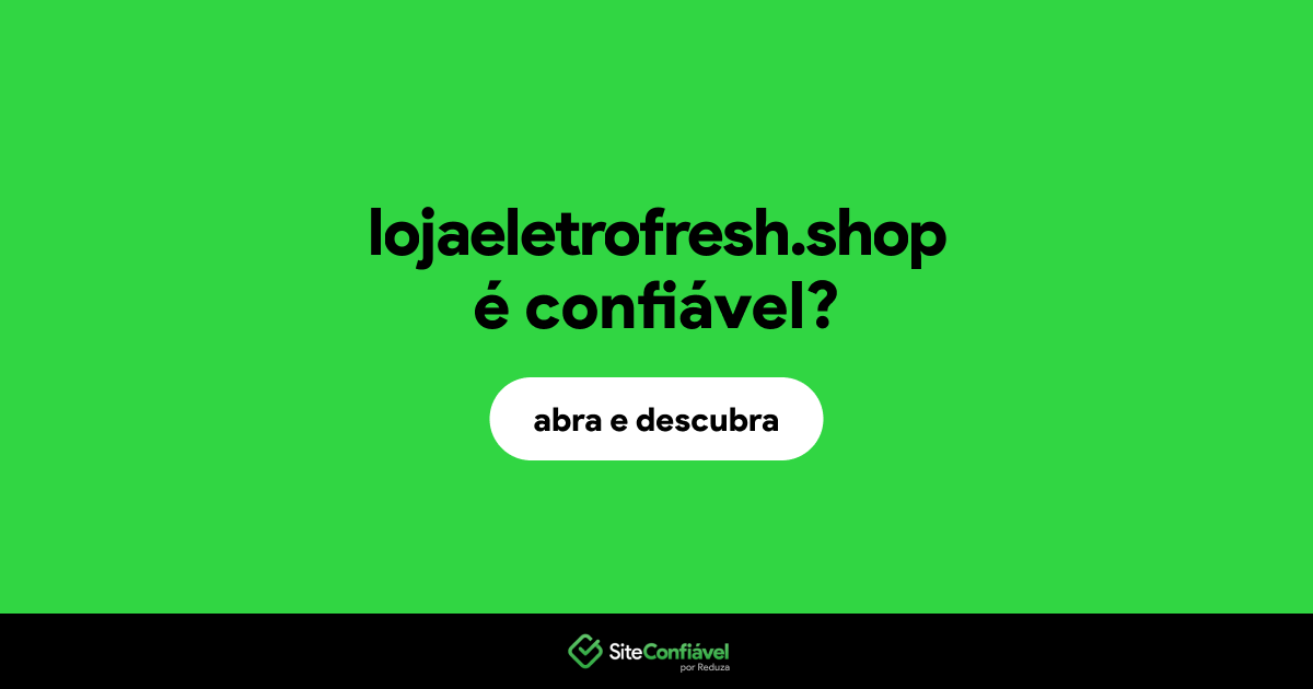 O site lojaeletrofresh.shop é confiável?