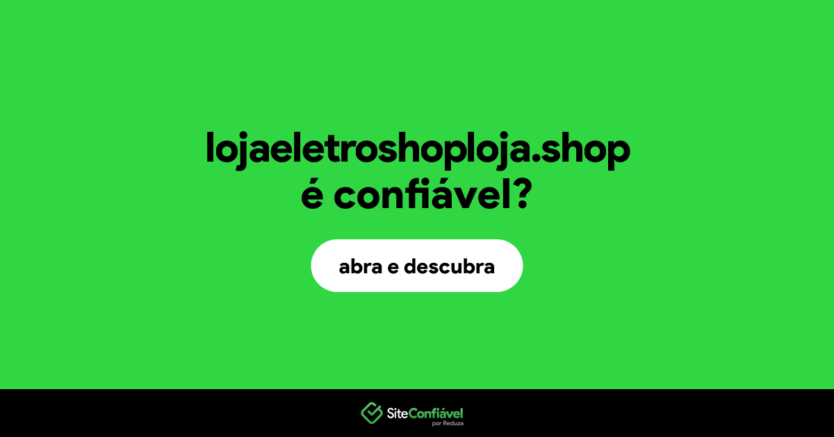 O site lojaeletroshoploja.shop é confiável?