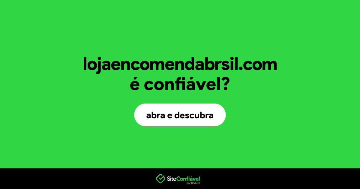 O site lojaencomendabrsil.com é confiável?