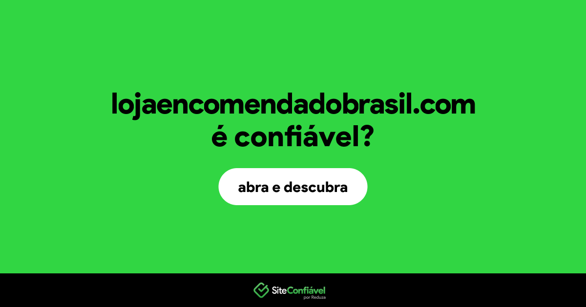 O site lojaencomendadobrasil.com é confiável?