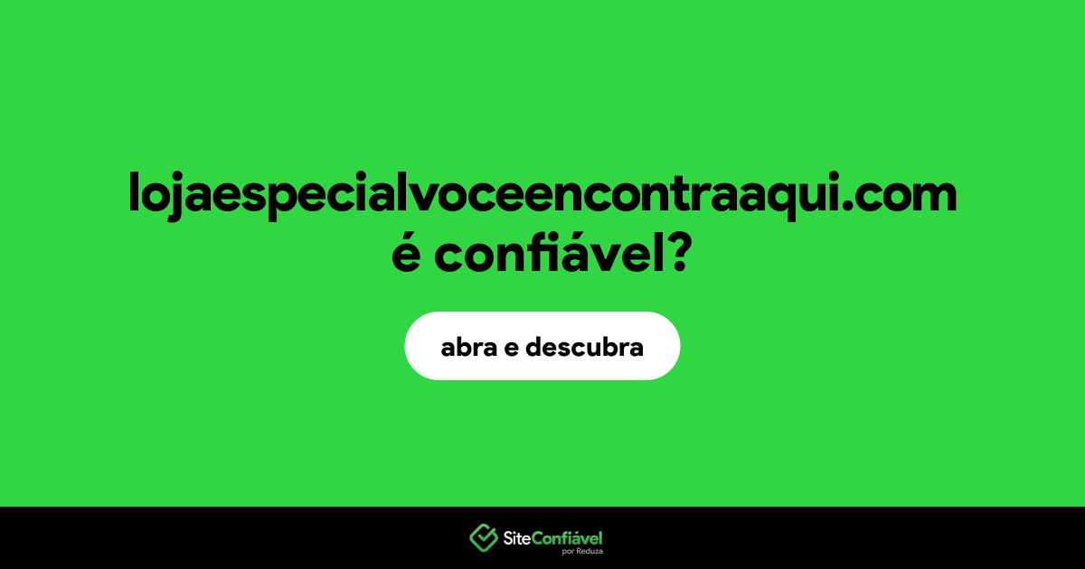 O site lojaespecialvoceencontraaqui.com é confiável?