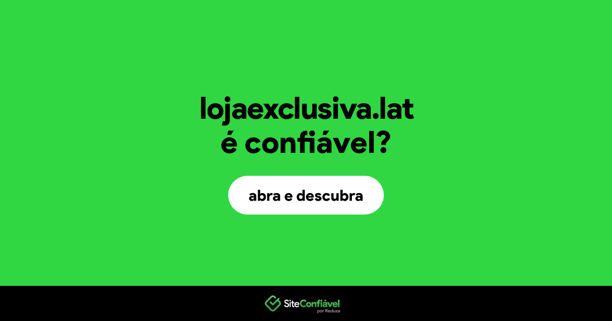 O site lojaexclusiva.lat é confiável?