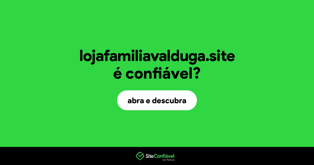 O site lojafamiliavalduga.site é confiável?